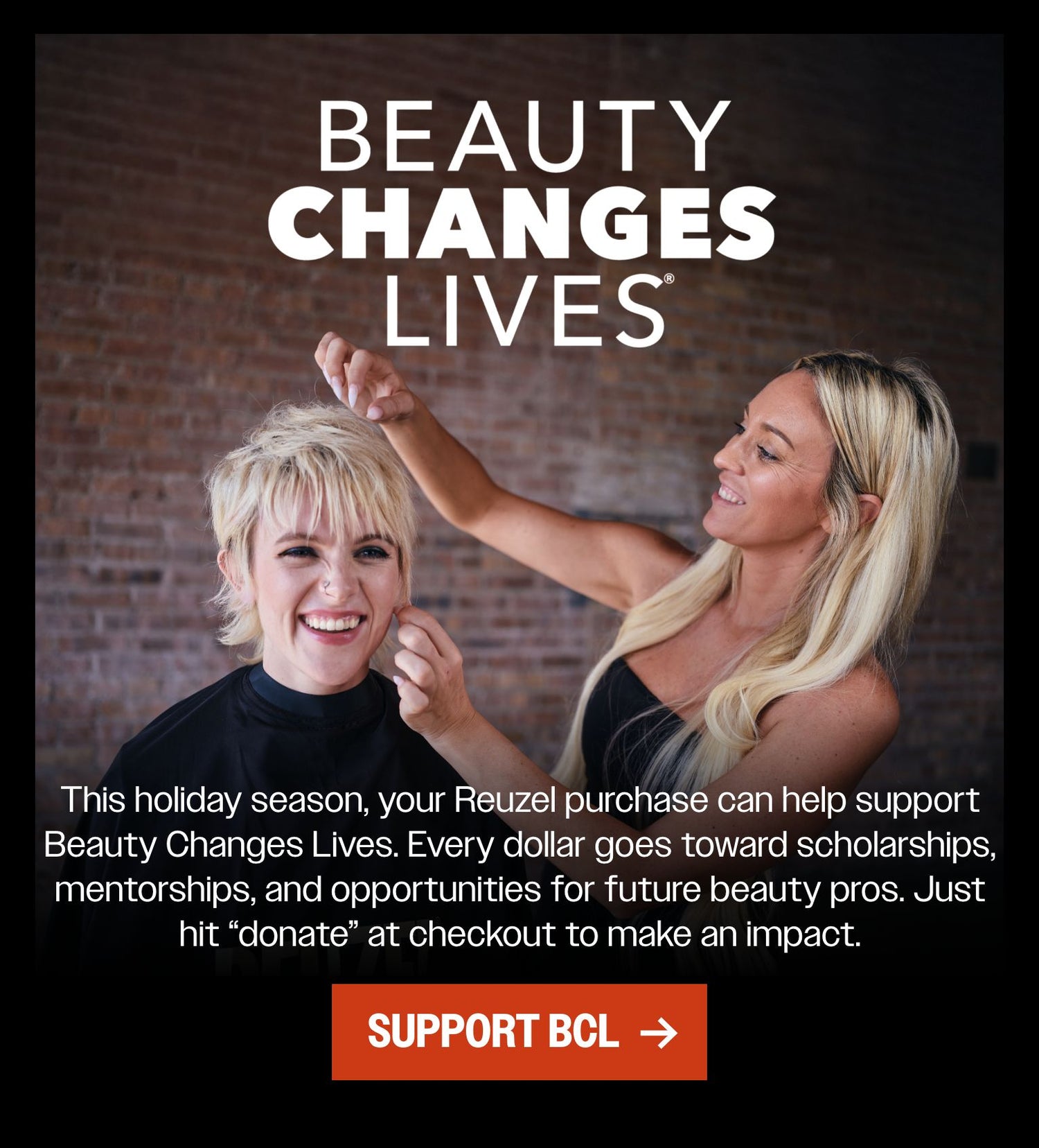 This holiday season, we've teamed up with BEAUTY CHANGES LIVES to give back to the next generation of beauty pros. Every dollar donated helps fund scholarships, mentorships, and real opportunities in the beauty, wellness, and styling world. Just tap "donate" at checkout to support their growth.